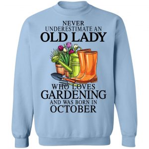 Never Underestimate An Old Lady Who Loves Gardening And Was Born In October T-Shirts, Hoodies, Sweatshirt 23
