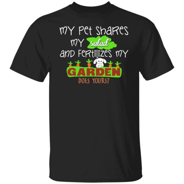 My Pet Shares My Salad And Fertilizes My Garden T-Shirts, Hoodies, Sweatshirt 1