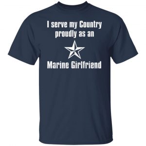 I Serve My Country Proudly As An Marine Girlfriend T-Shirts, Hoodies, Sweatshirt 14
