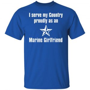 I Serve My Country Proudly As An Marine Girlfriend T-Shirts, Hoodies, Sweatshirt 15