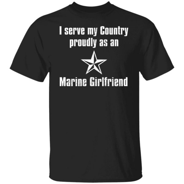 I Serve My Country Proudly As An Marine Girlfriend T-Shirts, Hoodies, Sweatshirt 1