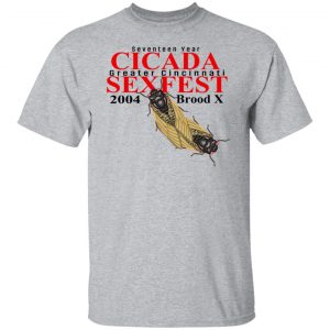 Seventeen Year Cicada Greater Cincinnati Sexfest 2004 Brood X T-Shirts, Hoodies, Sweatshirt 14