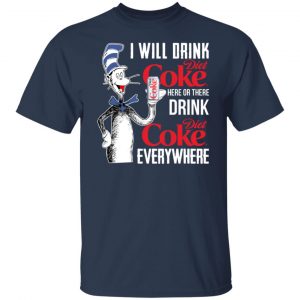 I Will Drink Diet Coke Here Or There And Everywhere T-Shirts, Hoodies, Sweatshirt 14