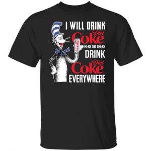 I Will Drink Diet Coke Here Or There And Everywhere T-Shirts, Hoodies, Sweatshirt Dr. Seuss