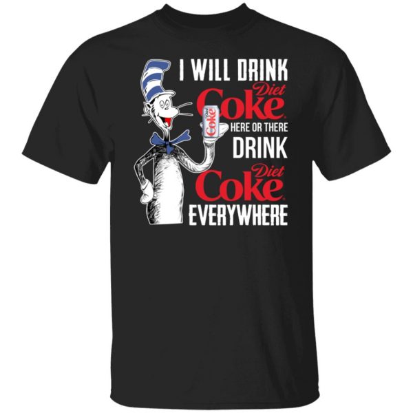 I Will Drink Diet Coke Here Or There And Everywhere T-Shirts, Hoodies, Sweatshirt 1