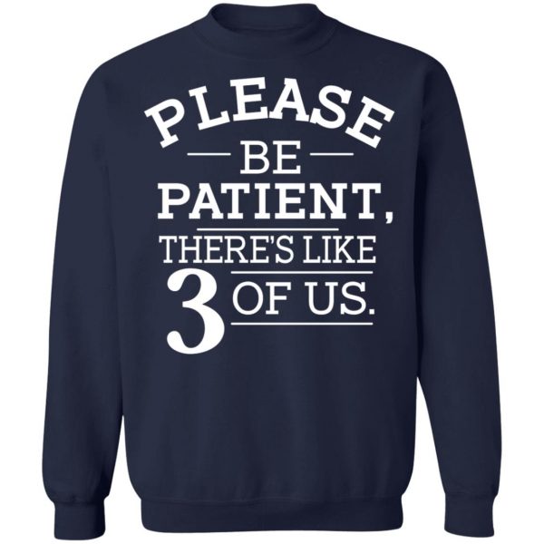 Please Be Patient There's Like 3 Of Us T-Shirts, Hoodies, Sweatshirt 12