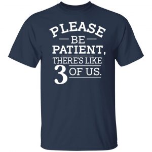 Please Be Patient There's Like 3 Of Us T-Shirts, Hoodies, Sweatshirt 14