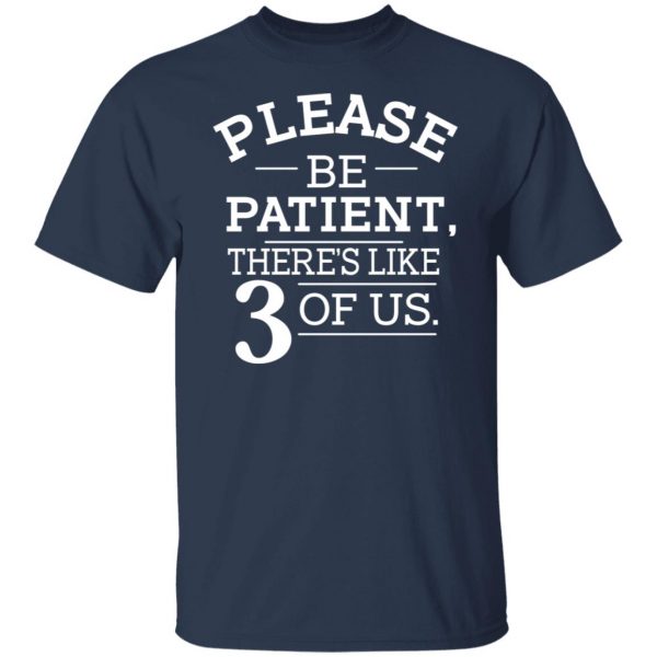 Please Be Patient There's Like 3 Of Us T-Shirts, Hoodies, Sweatshirt 3