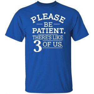 Please Be Patient There's Like 3 Of Us T-Shirts, Hoodies, Sweatshirt 15