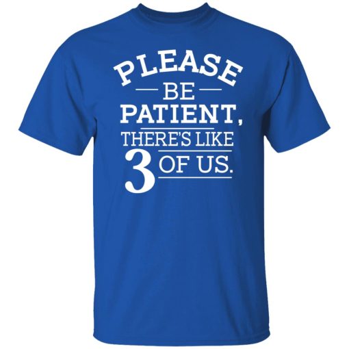 Please Be Patient There's Like 3 Of Us T-Shirts, Hoodies, Sweatshirt - Image 4