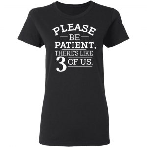 Please Be Patient There's Like 3 Of Us T-Shirts, Hoodies, Sweatshirt 16