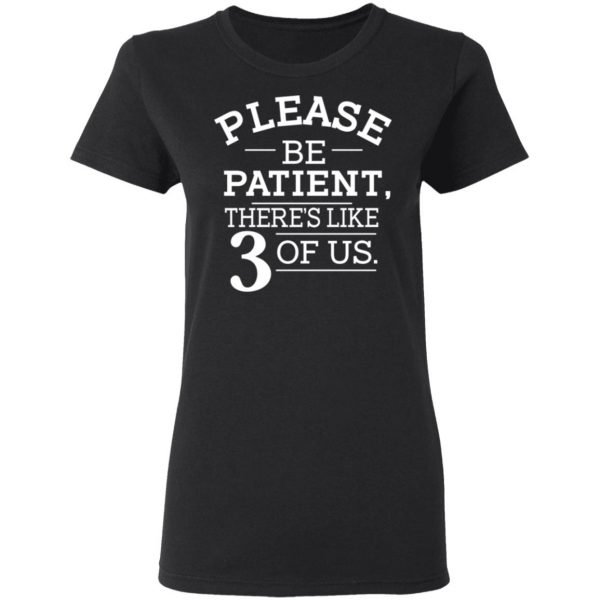 Please Be Patient There's Like 3 Of Us T-Shirts, Hoodies, Sweatshirt 5
