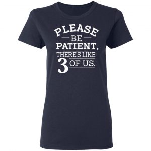 Please Be Patient There's Like 3 Of Us T-Shirts, Hoodies, Sweatshirt 17
