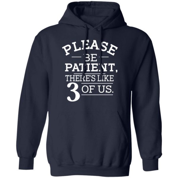 Please Be Patient There's Like 3 Of Us T-Shirts, Hoodies, Sweatshirt 8