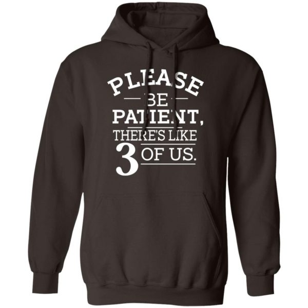 Please Be Patient There's Like 3 Of Us T-Shirts, Hoodies, Sweatshirt 9