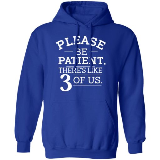 Please Be Patient There's Like 3 Of Us T-Shirts, Hoodies, Sweatshirt - Image 10