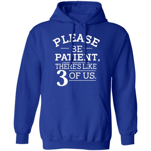 Please Be Patient There's Like 3 Of Us T-Shirts, Hoodies, Sweatshirt 10