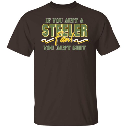 If You Ain't A Steeler Fan You Ain't Shit T-Shirts, Hoodies, Sweatshirt 2