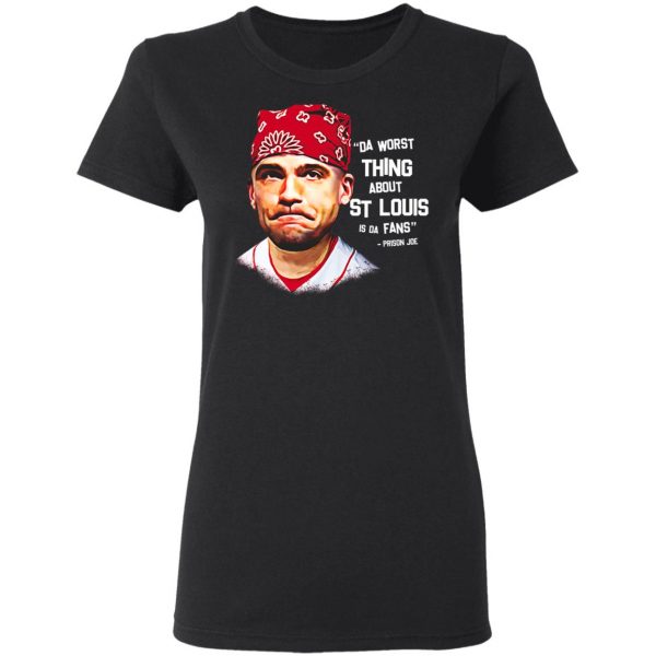 Da Worst Thing About St Louis Is Da Fans Prison Joe T-Shirts, Hoodies, Sweatshirt Apparel 7