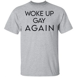Woke Up Gay Again T-Shirts, Hoodies, Sweatshirt 14