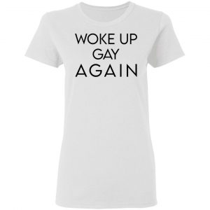 Woke Up Gay Again T-Shirts, Hoodies, Sweatshirt 16