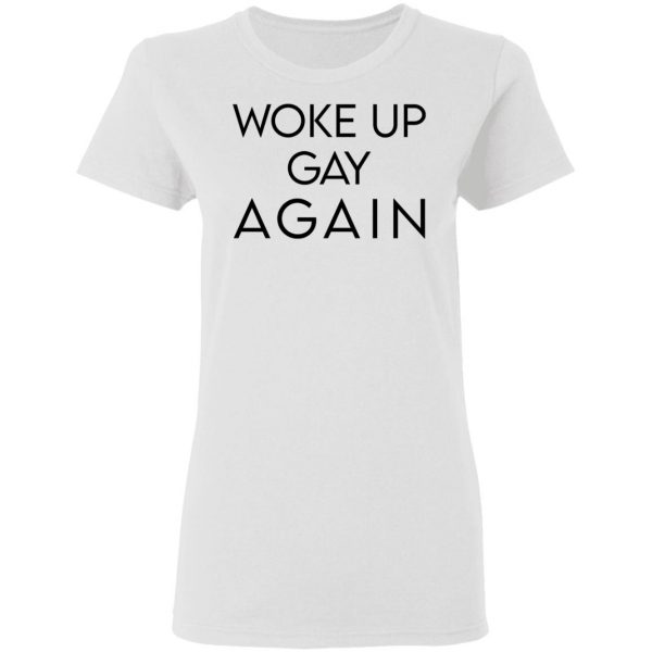 Woke Up Gay Again T-Shirts, Hoodies, Sweatshirt 5