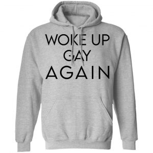 Woke Up Gay Again T-Shirts, Hoodies, Sweatshirt 18