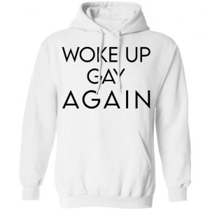 Woke Up Gay Again T-Shirts, Hoodies, Sweatshirt 19