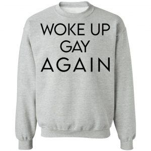 Woke Up Gay Again T-Shirts, Hoodies, Sweatshirt 21