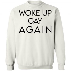 Woke Up Gay Again T-Shirts, Hoodies, Sweatshirt 22