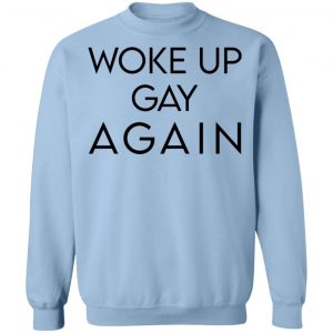 Woke Up Gay Again T-Shirts, Hoodies, Sweatshirt 23