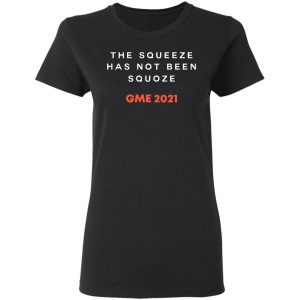 The Squeeze Has Not Been Squoze GME 2021 T-Shirts, Hoodies, Sweatshirt 16
