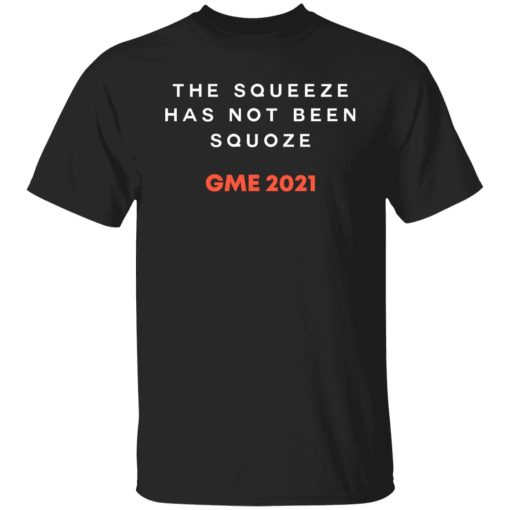 The Squeeze Has Not Been Squoze GME 2021 T-Shirts, Hoodies, Sweatshirt 1