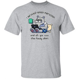 I Survived Remote Instruction And All I Got Was This Lousy Shirt T-Shirts, Hoodies, Sweatshirt 14
