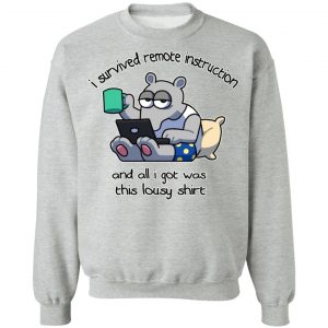 I Survived Remote Instruction And All I Got Was This Lousy Shirt T-Shirts, Hoodies, Sweatshirt 21