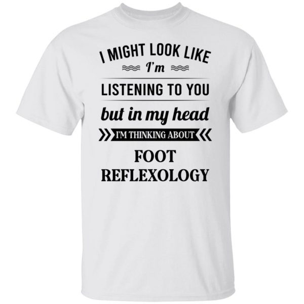 I Might Look Like I'm Listening To You Foot Reflexology T-Shirts, Hoodies, Sweatshirt 2