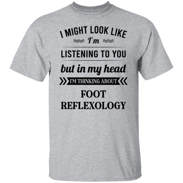 I Might Look Like I'm Listening To You Foot Reflexology T-Shirts, Hoodies, Sweatshirt 3