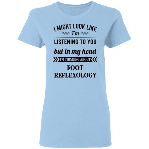 I Might Look Like I'm Listening To You Foot Reflexology T-Shirts, Hoodies, Sweatshirt 4