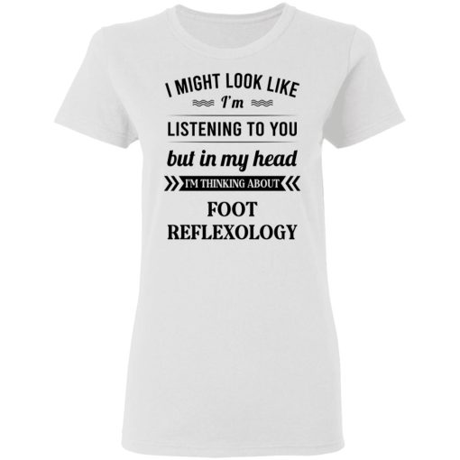 I Might Look Like I'm Listening To You Foot Reflexology T-Shirts, Hoodies, Sweatshirt 5