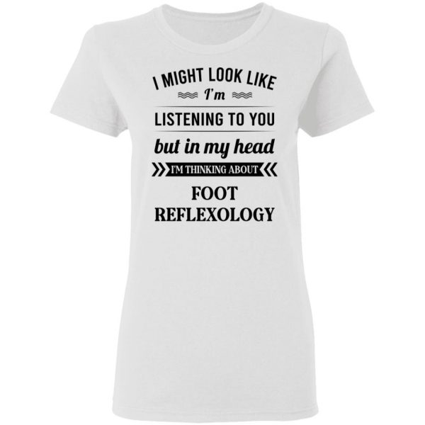 I Might Look Like I'm Listening To You Foot Reflexology T-Shirts, Hoodies, Sweatshirt 5