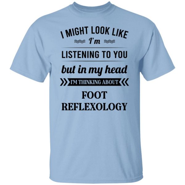 I Might Look Like I'm Listening To You Foot Reflexology T-Shirts, Hoodies, Sweatshirt 1