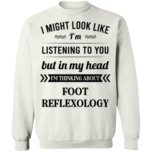 I Might Look Like I'm Listening To You Foot Reflexology T-Shirts, Hoodies, Sweatshirt 11