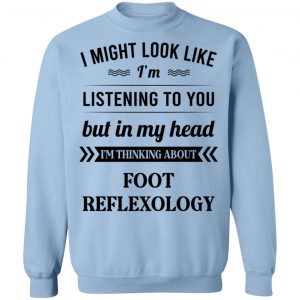 I Might Look Like I'm Listening To You Foot Reflexology T-Shirts, Hoodies, Sweatshirt 23
