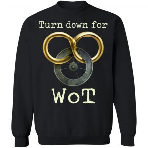 Wheel Of Time Turn Down For Wot T-Shirts, Hoodies, Sweatshirt 22