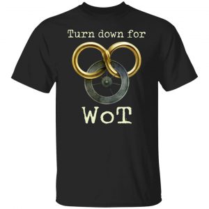 Wheel Of Time Turn Down For Wot T-Shirts, Hoodies, Sweatshirt Collection