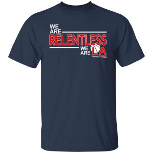 We Are Relentless We Are LA Los Angeles Clippers T-Shirts, Hoodies, Sweatshirt 14