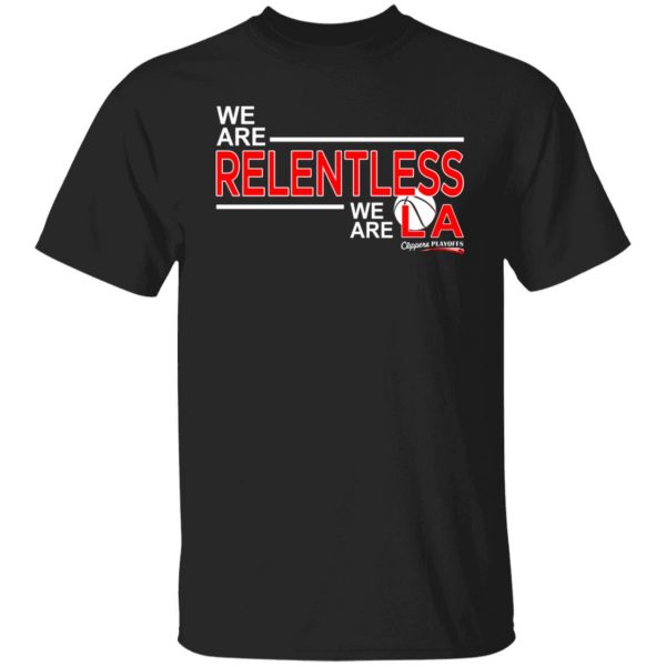 We Are Relentless We Are LA Los Angeles Clippers T-Shirts, Hoodies, Sweatshirt 1