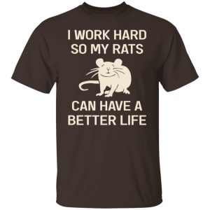 I Work Hard So My Rats Can Have A Better Life Rat Lovers T-Shirts, Hoodies, Sweatshirt 5