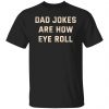 Dad Jokes Are How Eye Roll T-Shirts, Hoodies, Sweatshirt Family