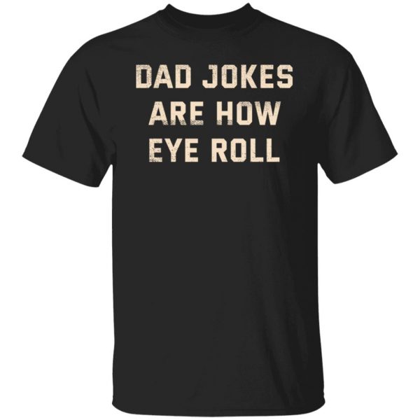 Dad Jokes Are How Eye Roll T-Shirts, Hoodies, Sweatshirt 1